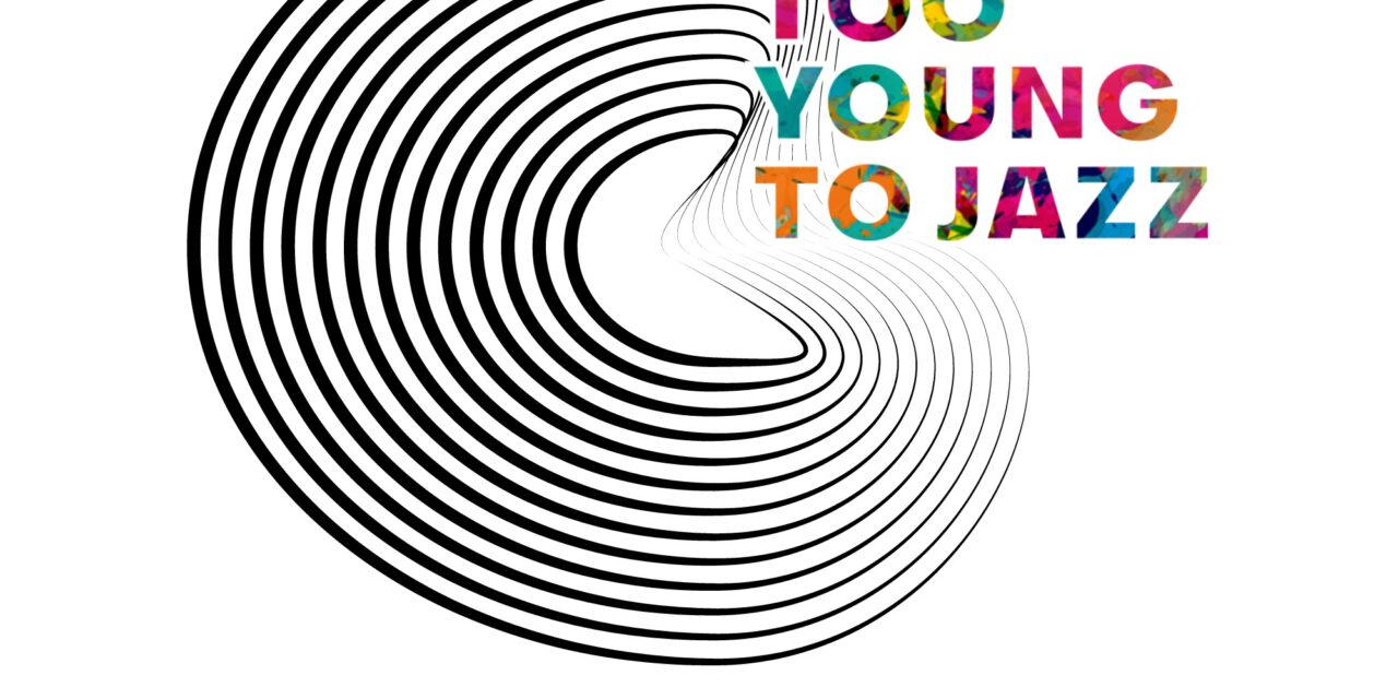 LA TERZA EDIZIONE DELLA RASSEGNA “TOO YOUNG TO JAZZ”